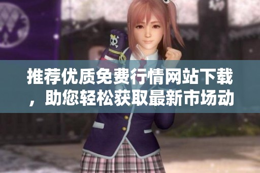 推荐优质免费行情网站下载，助您轻松获取最新市场动态