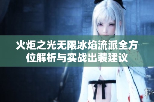 火炬之光无限冰焰流派全方位解析与实战出装建议