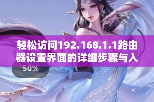 轻松访问192.168.1.1路由器设置界面的详细步骤与入口指南