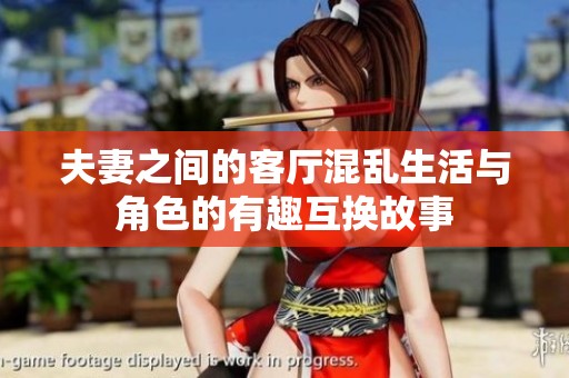 夫妻之间的客厅混乱生活与角色的有趣互换故事