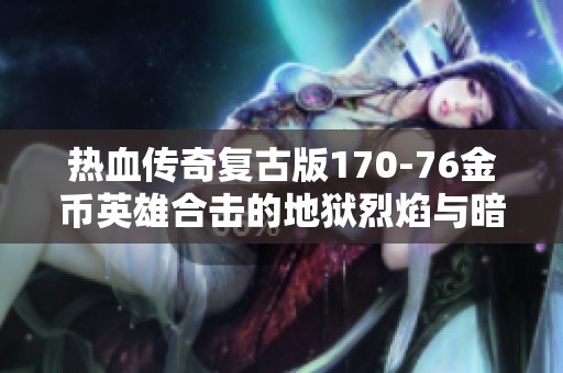 热血传奇复古版170-76金币英雄合击的地狱烈焰与暗之骷的精彩内容探究