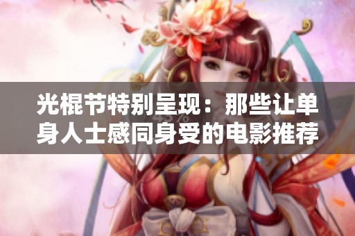 光棍节特别呈现：那些让单身人士感同身受的电影推荐
