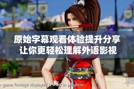原始字幕观看体验提升分享 让你更轻松理解外语影视内容