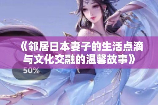 《邻居日本妻子的生活点滴与文化交融的温馨故事》