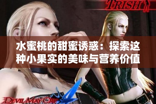 水蜜桃的甜蜜诱惑：探索这种小果实的美味与营养价值