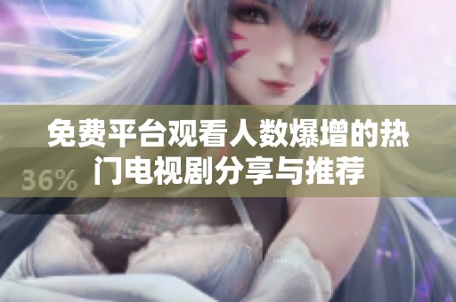 免费平台观看人数爆增的热门电视剧分享与推荐