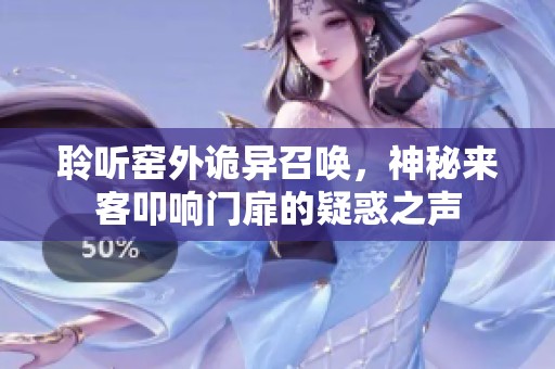 聆听窑外诡异召唤，神秘来客叩响门扉的疑惑之声