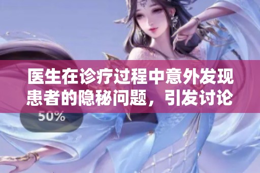 医生在诊疗过程中意外发现患者的隐秘问题，引发讨论与反思