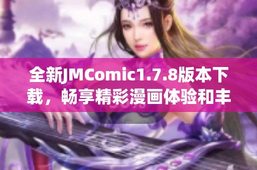 全新JMComic1.7.8版本下载，畅享精彩漫画体验和丰富功能更新指南