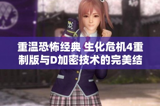 重温恐怖经典 生化危机4重制版与D加密技术的完美结合