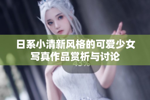 日系小清新风格的可爱少女写真作品赏析与讨论