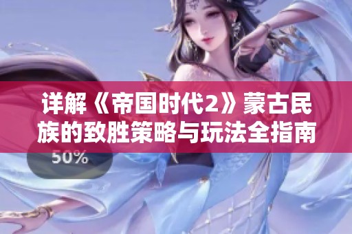 详解《帝国时代2》蒙古民族的致胜策略与玩法全指南