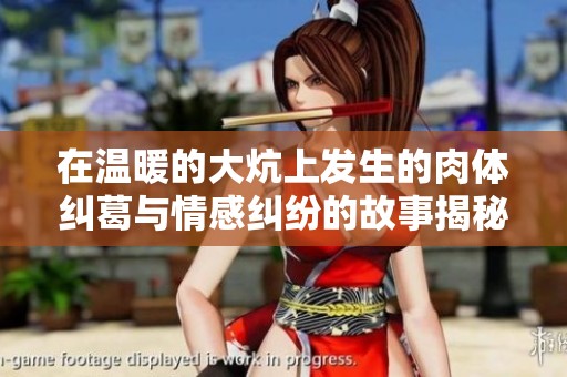 在温暖的大炕上发生的肉体纠葛与情感纠纷的故事揭秘