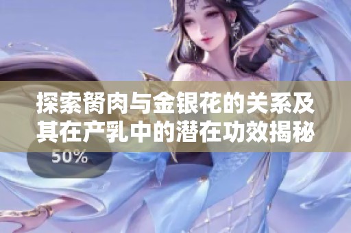 探索胬肉与金银花的关系及其在产乳中的潜在功效揭秘