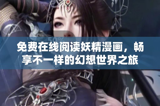 免费在线阅读妖精漫画，畅享不一样的幻想世界之旅