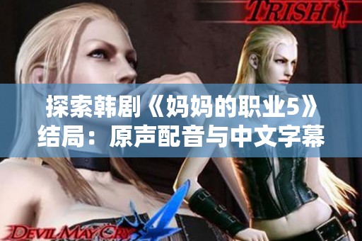探索韩剧《妈妈的职业5》结局：原声配音与中文字幕免费观看指南