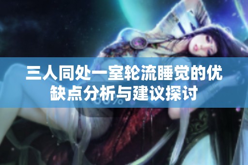 三人同处一室轮流睡觉的优缺点分析与建议探讨
