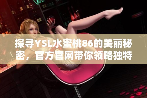 探寻YSL水蜜桃86的美丽秘密，官方官网带你领略独特魅力