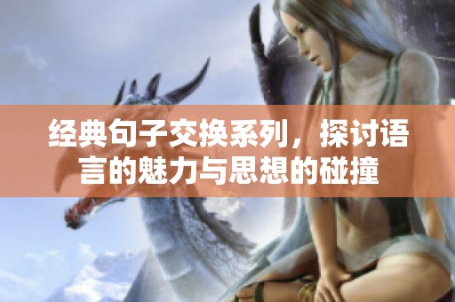 经典句子交换系列，探讨语言的魅力与思想的碰撞
