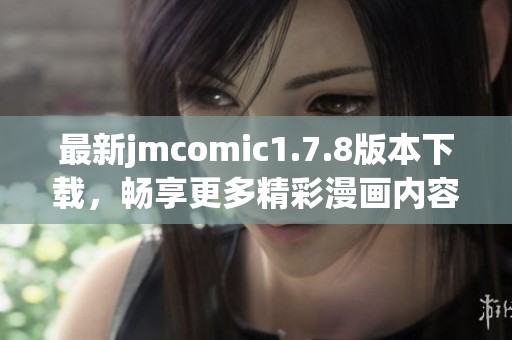 最新jmcomic1.7.8版本下载，畅享更多精彩漫画内容与全新功能体验