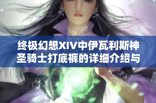 终极幻想XIV中伊瓦利斯神圣骑士打底裤的详细介绍与获取攻略