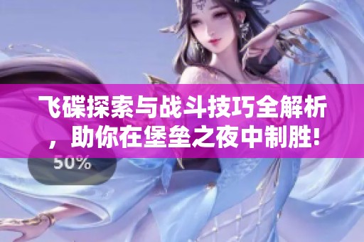 飞碟探索与战斗技巧全解析，助你在堡垒之夜中制胜!
