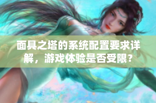 面具之塔的系统配置要求详解，游戏体验是否受限？