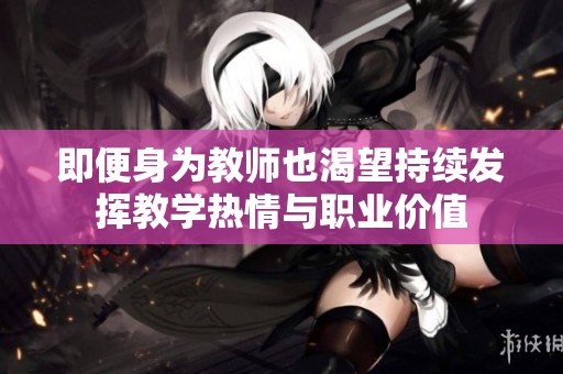 即便身为教师也渴望持续发挥教学热情与职业价值