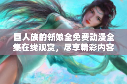 巨人族的新娘全免费动漫全集在线观赏，尽享精彩内容与扣人心弦的剧情