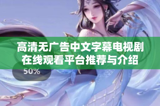 高清无广告中文字幕电视剧在线观看平台推荐与介绍