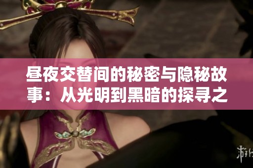 昼夜交替间的秘密与隐秘故事：从光明到黑暗的探寻之旅