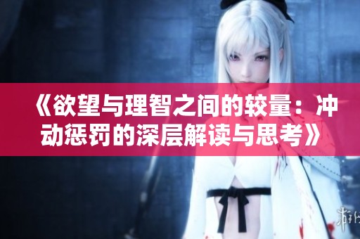 《欲望与理智之间的较量：冲动惩罚的深层解读与思考》