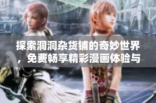 探索洞洞杂货铺的奇妙世界，免费畅享精彩漫画体验与无限创意之旅
