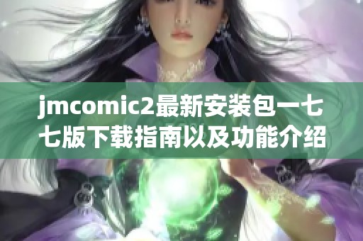 jmcomic2最新安装包一七七版下载指南以及功能介绍