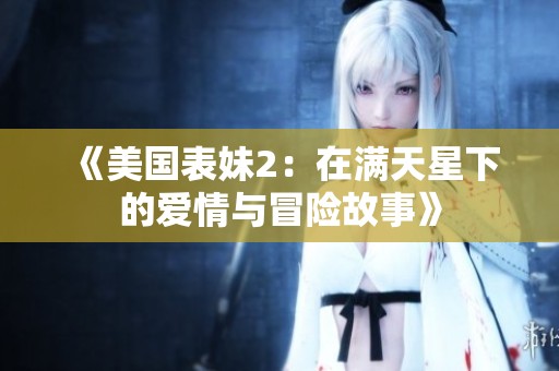 《美国表妹2：在满天星下的爱情与冒险故事》