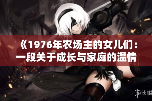 《1976年农场主的女儿们：一段关于成长与家庭的温情故事》