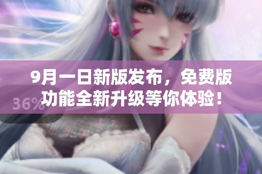 9月一日新版发布，免费版功能全新升级等你体验！