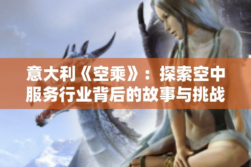 意大利《空乘》：探索空中服务行业背后的故事与挑战