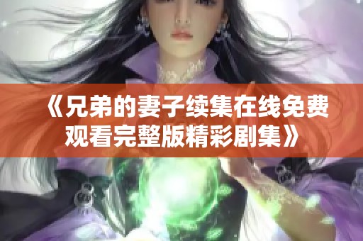 《兄弟的妻子续集在线免费观看完整版精彩剧集》