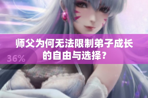 师父为何无法限制弟子成长的自由与选择？
