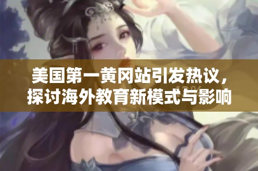 美国第一黄冈站引发热议，探讨海外教育新模式与影响