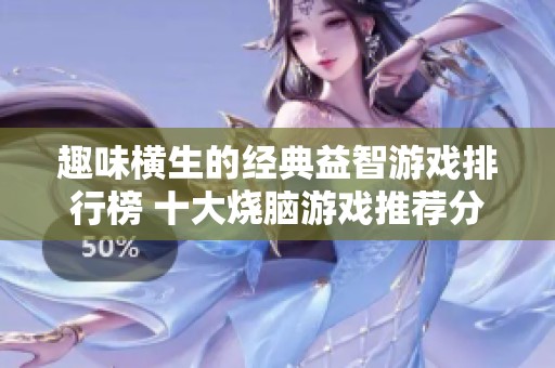 趣味横生的经典益智游戏排行榜 十大烧脑游戏推荐分享