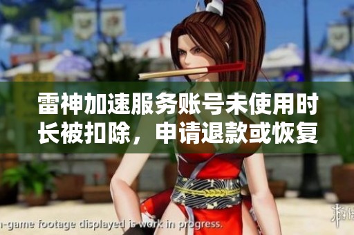 雷神加速服务账号未使用时长被扣除，申请退款或恢复使用时长