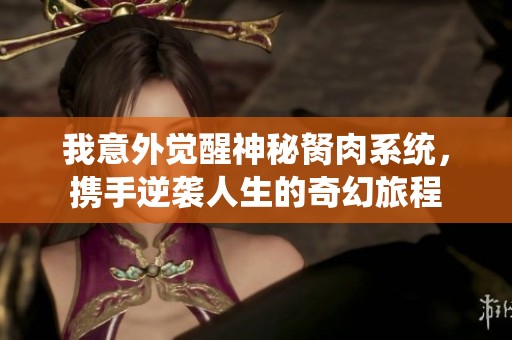 我意外觉醒神秘胬肉系统，携手逆袭人生的奇幻旅程