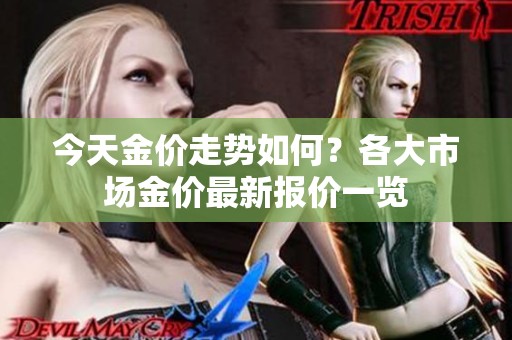 今天金价走势如何？各大市场金价最新报价一览