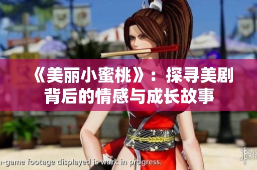 《美丽小蜜桃》：探寻美剧背后的情感与成长故事