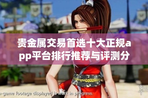 贵金属交易首选十大正规app平台排行推荐与评测分析