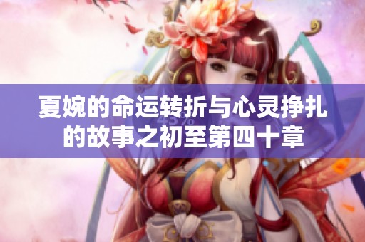 夏婉的命运转折与心灵挣扎的故事之初至第四十章