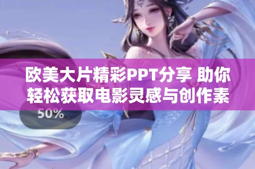 欧美大片精彩PPT分享 助你轻松获取电影灵感与创作素材