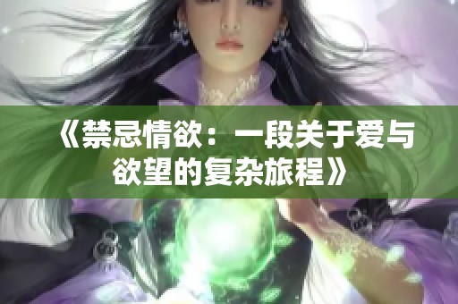 《禁忌情欲：一段关于爱与欲望的复杂旅程》